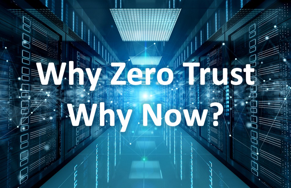 Why Zero Trust and Why Now?