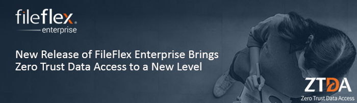 New Release of FileFlex Enterprise Brings Zero Trust Data Access to a New Level